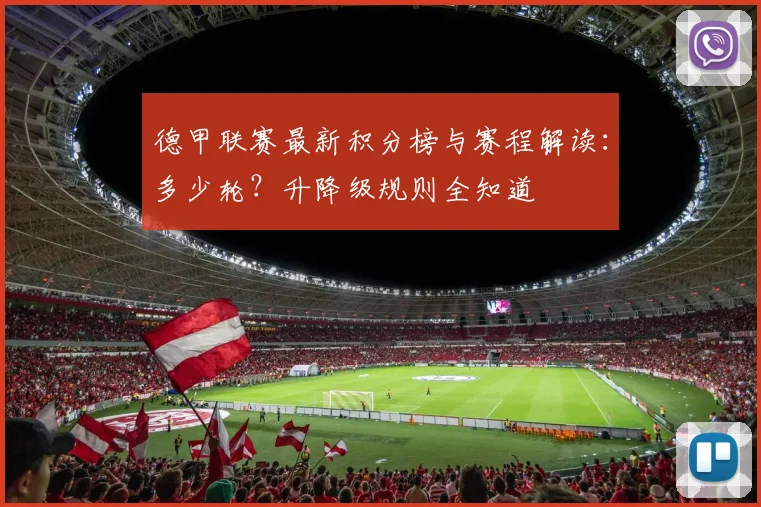 德甲联赛最新积分榜与赛程解读：多少轮？升降级规则全知道